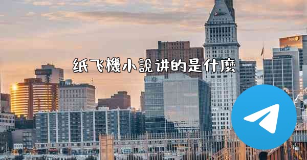 <b>纸飞機小說讲的是什麼</b>