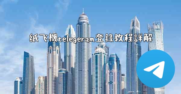 纸飞機telegeram登錄教程詳解