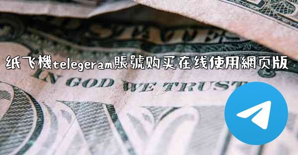 纸飞機telegeram賬號购买在线使用網页版