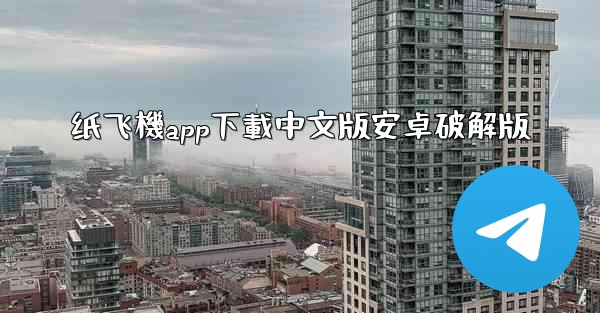 纸飞機app下載中文版安卓破解版