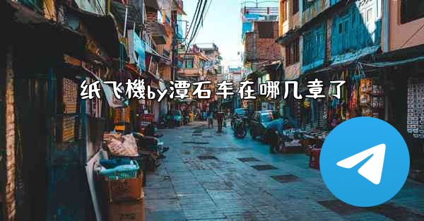 纸飞機by潭石车在哪几章了