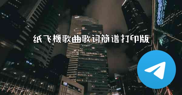 <b>纸飞機歌曲歌词簡谱打印版</b>
