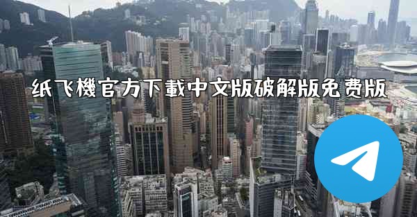 纸飞機官方下載中文版破解版免费版