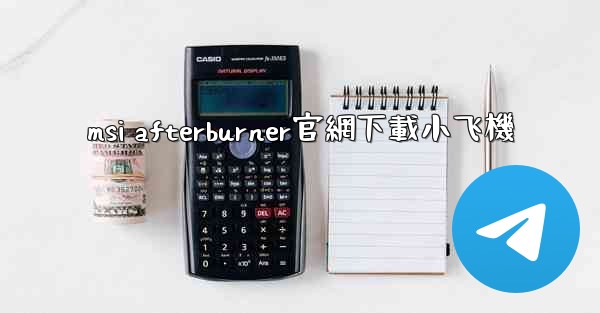 msi afterburner官網下載小飞機