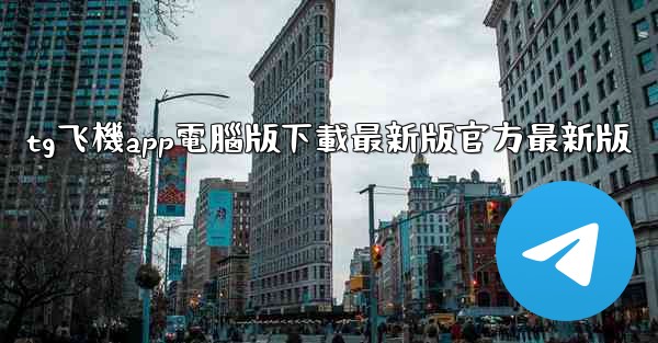 tg飞機app電腦版下載最新版官方最新版