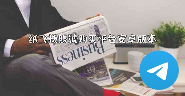 纸飞機賬號购买平台安卓版本