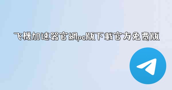 <b>飞機加速器官網pc版下載官方免费版</b>