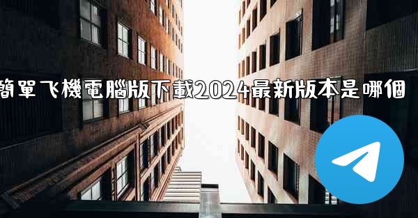 簡單飞機電腦版下載2024最新版本是哪個