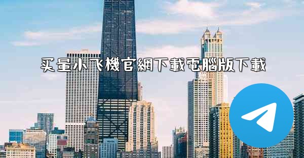 <b>买量小飞機官網下載電腦版下載</b>