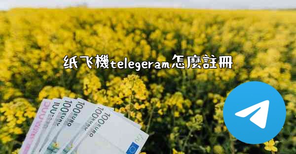 纸飞機telegeram怎麼註冊