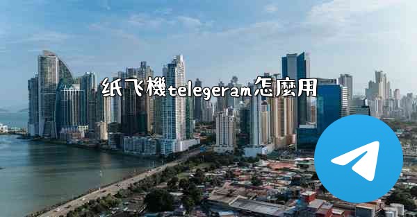 纸飞機telegeram怎麼用
