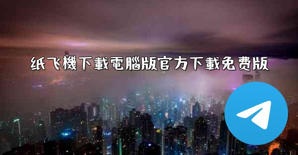 纸飞機下載電腦版官方下載免费版