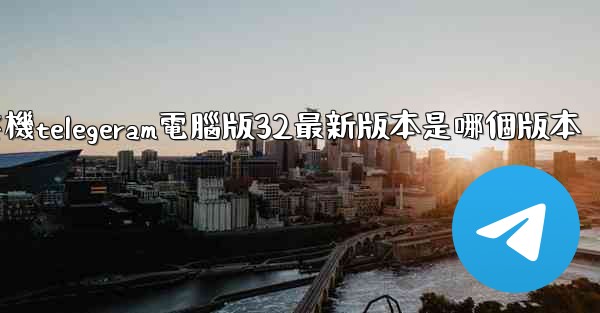 纸飞機telegeram電腦版32最新版本是哪個版本