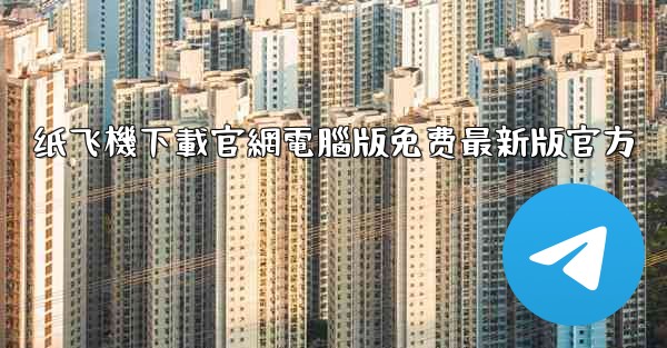 纸飞機下載官網電腦版免费最新版官方
