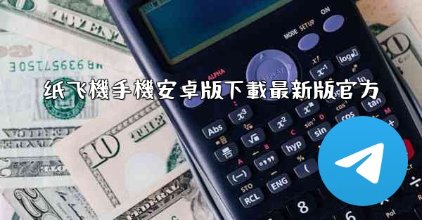 <b>纸飞機手機安卓版下載最新版官方</b>