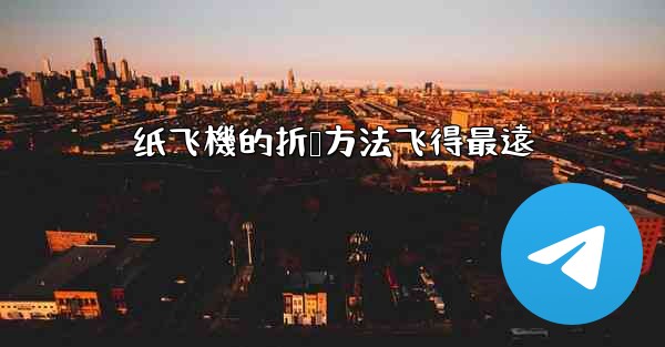 纸飞機的折叠方法飞得最遠