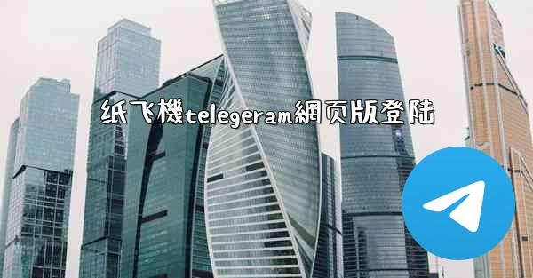 纸飞機telegeram網页版登陆