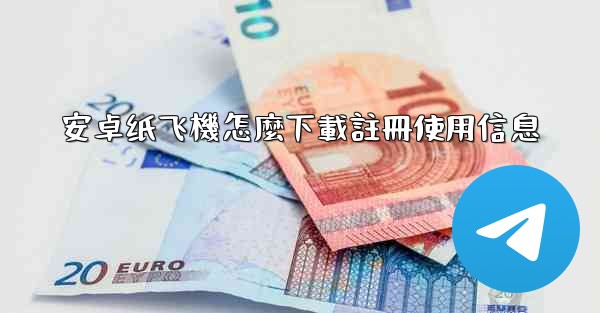 安卓纸飞機怎麼下載註冊使用信息