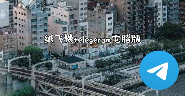 <b>纸飞機telegeram電腦版</b>
