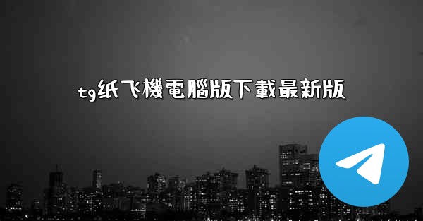 tg纸飞機電腦版下載最新版
