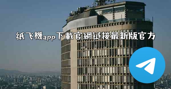 纸飞機app下載官網链接最新版官方