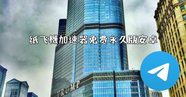 纸飞機加速器免费永久版安卓