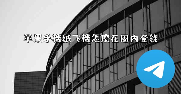 苹果手機纸飞機怎麼在國內登錄