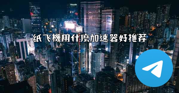 纸飞機用什麼加速器好推荐