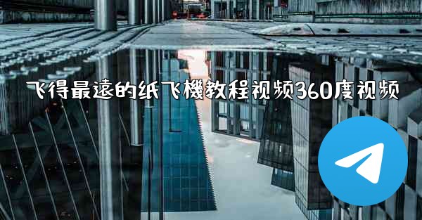 飞得最遠的纸飞機教程视频360度视频