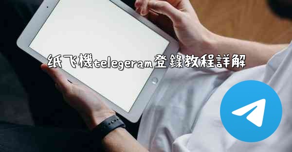 <b>纸飞機telegeram登錄教程詳解</b>