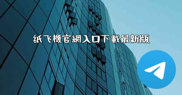 纸飞機官網入口下載最新版