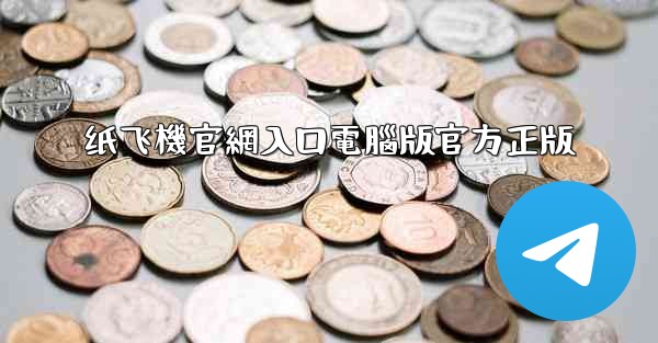 <b>纸飞機官網入口電腦版官方正版</b>