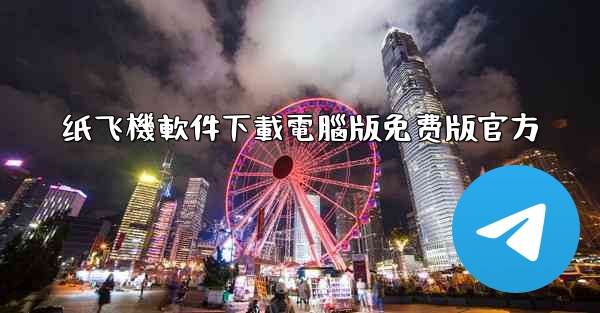纸飞機軟件下載電腦版免费版官方