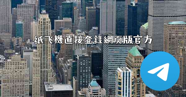 纸飞機直接登錄網页版官方