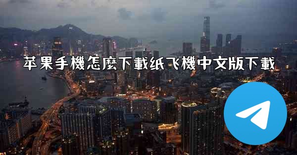 苹果手機怎麼下載纸飞機中文版下載