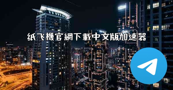 <b>纸飞機官網下載中文版加速器</b>