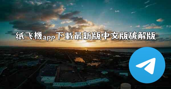纸飞機app下載最新版中文版破解版