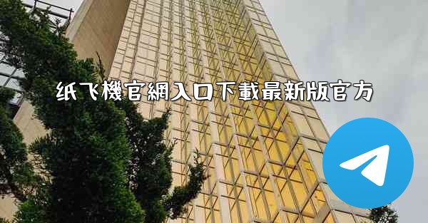 纸飞機官網入口下載最新版官方