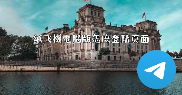 纸飞機電腦版怎麼登陆页面