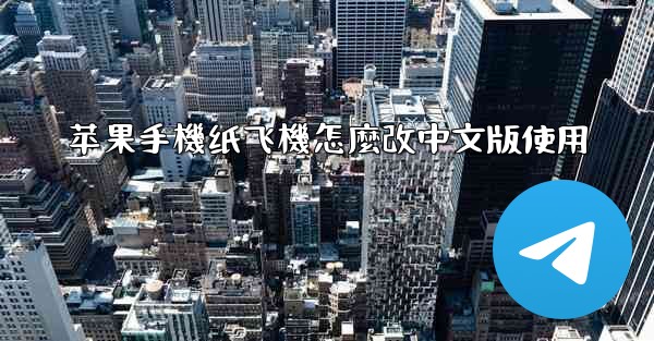 <b>苹果手機纸飞機怎麼改中文版使用</b>