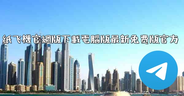 纸飞機官網版下載電腦版最新免费版官方