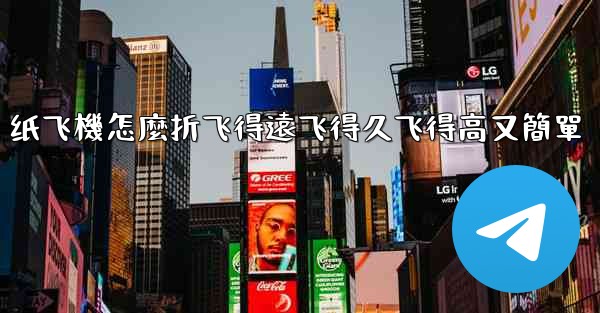 纸飞機怎麼折飞得遠飞得久飞得高又簡單