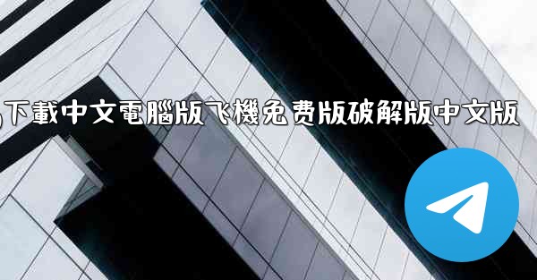tg下載中文電腦版飞機免费版破解版中文版