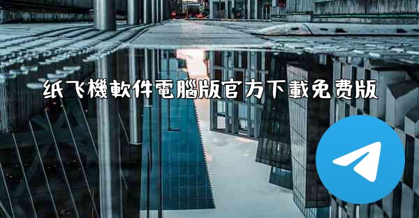 纸飞機軟件電腦版官方下載免费版