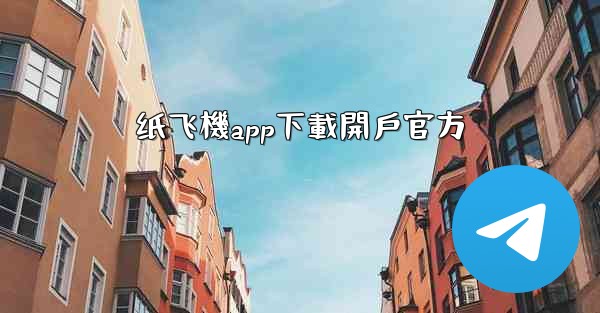 纸飞機app下載開戶官方