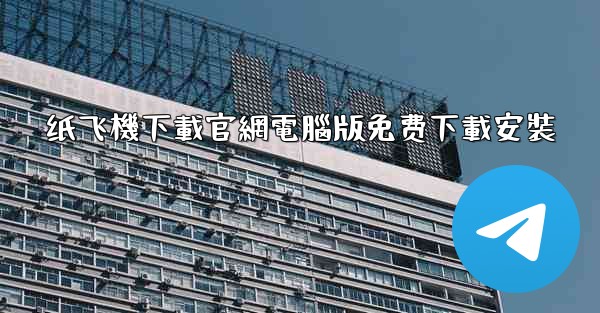 纸飞機下載官網電腦版免费下載安裝