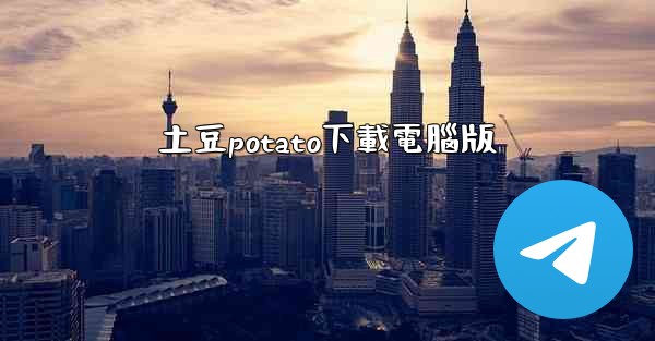<b>土豆potato下載電腦版</b>
