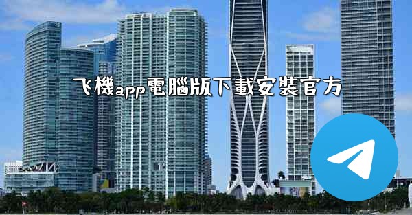 <b>飞機app電腦版下載安裝官方</b>