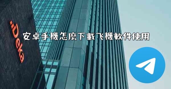 安卓手機怎麼下載飞機軟件使用
