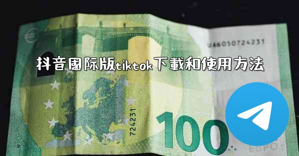 <b>抖音國际版tiktok下載和使用方法</b>